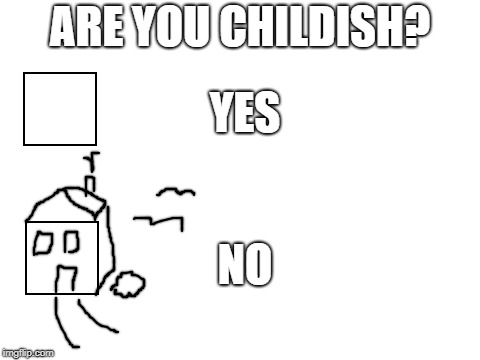 Blank White Template | ARE YOU CHILDISH? YES; NO | image tagged in blank white template | made w/ Imgflip meme maker