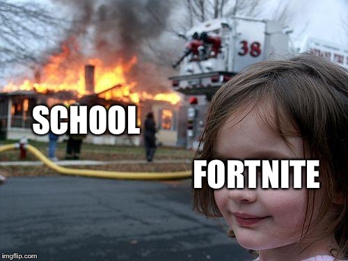 Disaster Girl | SCHOOL; FORTNITE | image tagged in memes,disaster girl | made w/ Imgflip meme maker