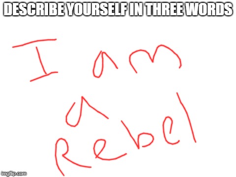 Blank White Template | DESCRIBE YOURSELF IN THREE WORDS | image tagged in blank white template | made w/ Imgflip meme maker