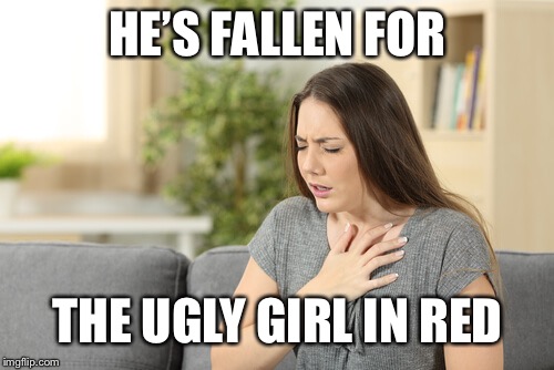 HE’S FALLEN FOR; THE UGLY GIRL IN RED | image tagged in memes,funny,heart attack,distracted boyfriend | made w/ Imgflip meme maker