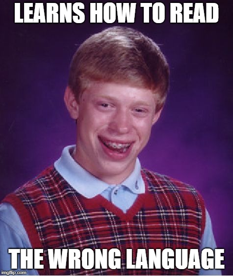 Bad Luck Brian Meme | LEARNS HOW TO READ THE WRONG LANGUAGE | image tagged in memes,bad luck brian | made w/ Imgflip meme maker