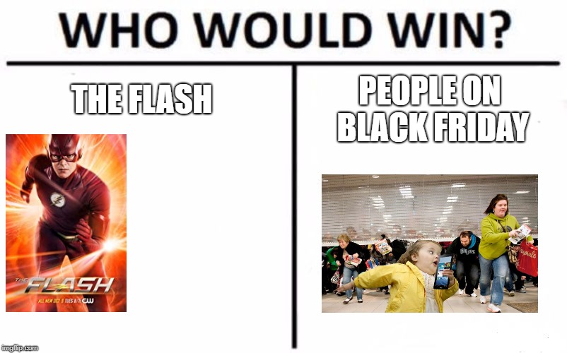 srsly who would win? | THE FLASH; PEOPLE ON BLACK FRIDAY | image tagged in memes,who would win | made w/ Imgflip meme maker