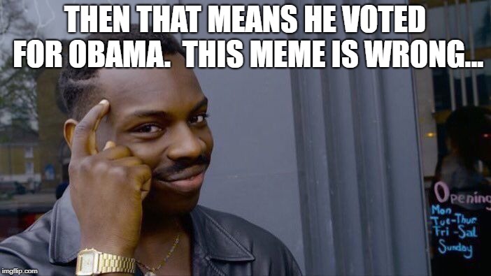 Roll Safe Think About It Meme | THEN THAT MEANS HE VOTED FOR OBAMA.  THIS MEME IS WRONG... | image tagged in memes,roll safe think about it | made w/ Imgflip meme maker