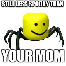 STILL LESS SPOOKY THAN; YOUR MOM | image tagged in one spooky off | made w/ Imgflip meme maker