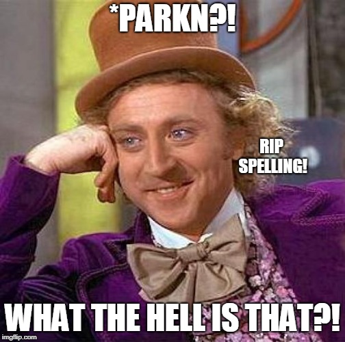 *PARKN?! WHAT THE HELL IS THAT?! RIP SPELLING! | image tagged in memes,creepy condescending wonka | made w/ Imgflip meme maker