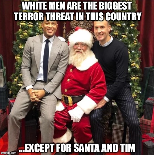 Merry non-denominational festive holiday from CNN! | WHITE MEN ARE THE BIGGEST TERROR THREAT IN THIS COUNTRY; ...EXCEPT FOR SANTA AND TIM | image tagged in terrorism,racism,santa | made w/ Imgflip meme maker