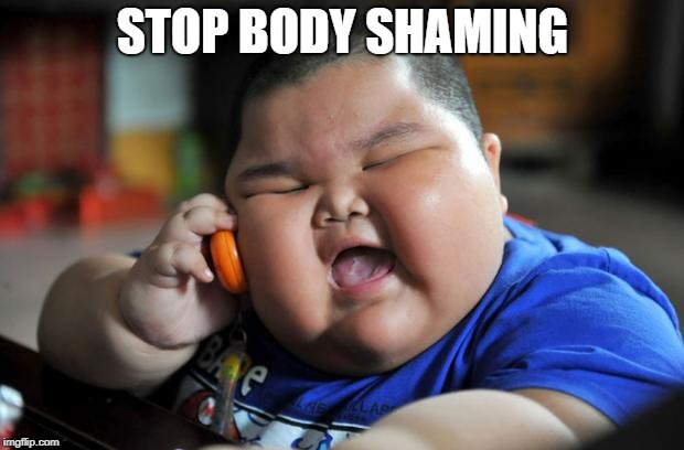 Fat Kid | STOP BODY SHAMING | image tagged in fat kid | made w/ Imgflip meme maker