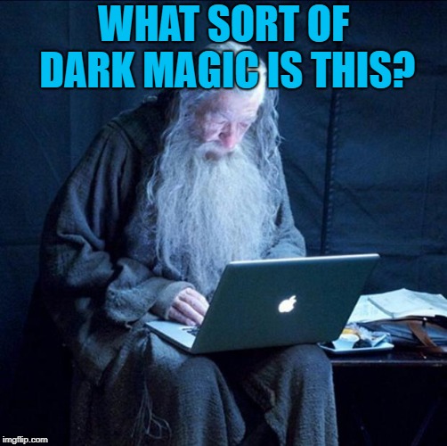 Computer Gandalf | WHAT SORT OF DARK MAGIC IS THIS? | image tagged in computer gandalf | made w/ Imgflip meme maker