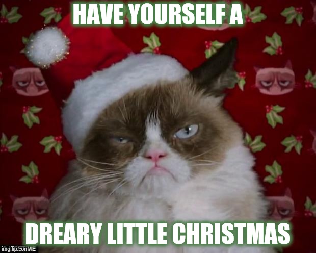 Grumpy Cat Christmas | HAVE YOURSELF A DREARY LITTLE CHRISTMAS | image tagged in grumpy cat christmas | made w/ Imgflip meme maker