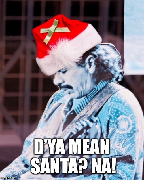 Do You Believe In Christmas? | D’YA MEAN SANTA? NA! | image tagged in santana,christmas,santa | made w/ Imgflip meme maker