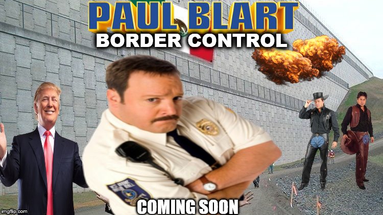 Paul Blart 3: BORDER CONTROL | BORDER CONTROL; COMING SOON | image tagged in paul blart,border,mexico,rdr2,cop,donald trump | made w/ Imgflip meme maker