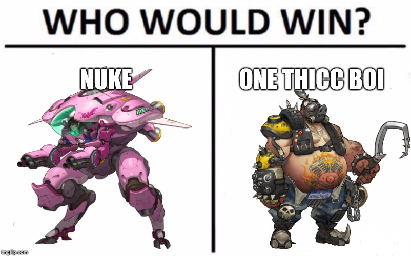 Who Would Win? Meme | NUKE; ONE THICC BOI | image tagged in memes,who would win | made w/ Imgflip meme maker