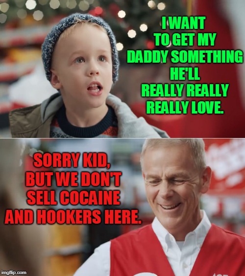 I want to get my daddy something he'll really really really love..............           (new template) | I WANT TO GET MY DADDY SOMETHING HE'LL REALLY REALLY REALLY LOVE. SORRY KID, BUT WE DON'T SELL COCAINE AND HOOKERS HERE. | image tagged in i want to get my daddy something he'll really really really love,memes,christmas,shopping,daddy | made w/ Imgflip meme maker