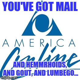 YOU'VE GOT MAIL AND HEMMRHOIDS, AND GOUT, AND LUMBEGO... | made w/ Imgflip meme maker