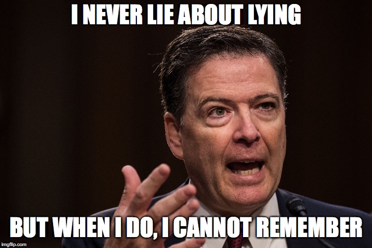 Comey | I NEVER LIE ABOUT LYING; BUT WHEN I DO, I CANNOT REMEMBER | image tagged in comey | made w/ Imgflip meme maker