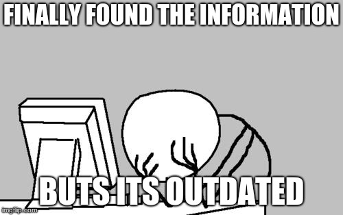 Computer Guy Facepalm | FINALLY FOUND THE INFORMATION; BUTS ITS OUTDATED | image tagged in memes,computer guy facepalm | made w/ Imgflip meme maker