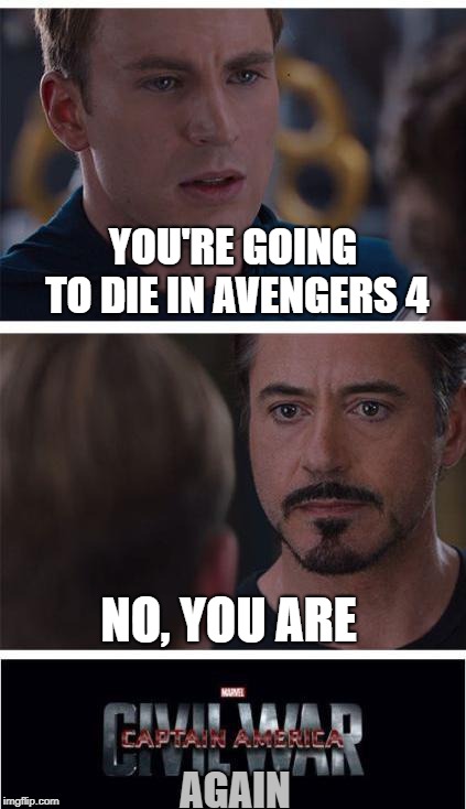 Civil Death Battle | YOU'RE GOING TO DIE IN AVENGERS 4; NO, YOU ARE; AGAIN | image tagged in memes,marvel civil war 1,marvel,avengers,avengers 4,marvel civil war | made w/ Imgflip meme maker