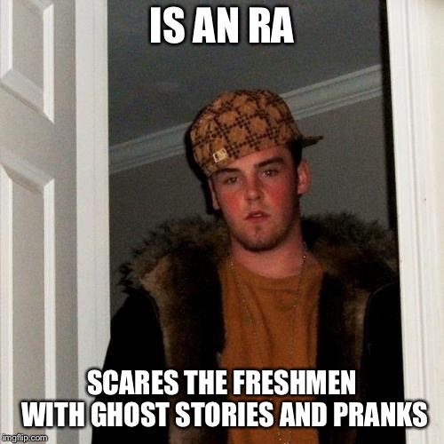 Wwwwwwooooooooooooooooooooooo.... | IS AN RA; SCARES THE FRESHMEN WITH GHOST STORIES AND PRANKS | image tagged in memes,scumbag steve | made w/ Imgflip meme maker