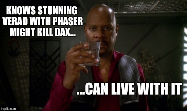 Sisko with glass | KNOWS STUNNING VERAD WITH PHASER MIGHT KILL DAX... ...CAN LIVE WITH IT | image tagged in sisko with glass | made w/ Imgflip meme maker