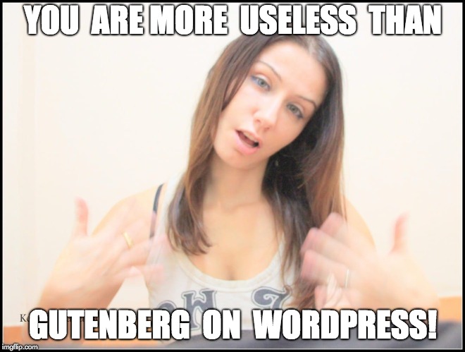 Gutenberg meme |  YOU  ARE MORE  USELESS  THAN; GUTENBERG  ON  WORDPRESS! | image tagged in gutenberg,wordpress,funny memes,italian hand gestures | made w/ Imgflip meme maker