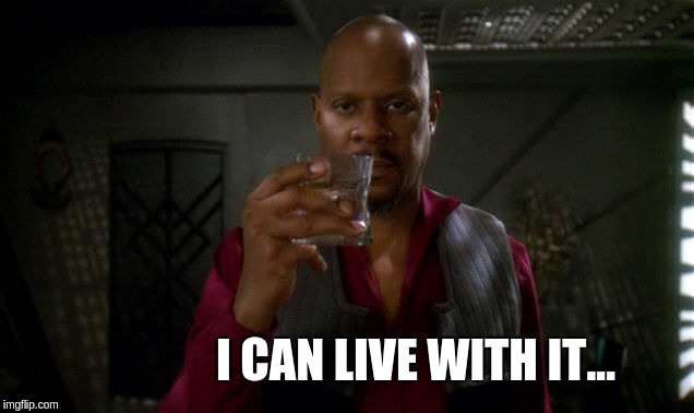 Sisko with glass | I CAN LIVE WITH IT... | image tagged in sisko with glass | made w/ Imgflip meme maker