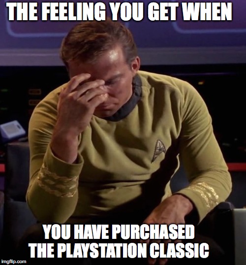 Star Trek Captain Kirk: Regrets | THE FEELING YOU GET WHEN; YOU HAVE PURCHASED THE PLAYSTATION CLASSIC | image tagged in star trek captain kirk regrets | made w/ Imgflip meme maker
