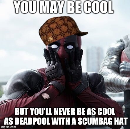 Deadpool Surprised Meme | YOU MAY BE COOL; BUT YOU'LL NEVER BE AS COOL AS DEADPOOL WITH A SCUMBAG HAT | image tagged in memes,deadpool surprised,scumbag | made w/ Imgflip meme maker
