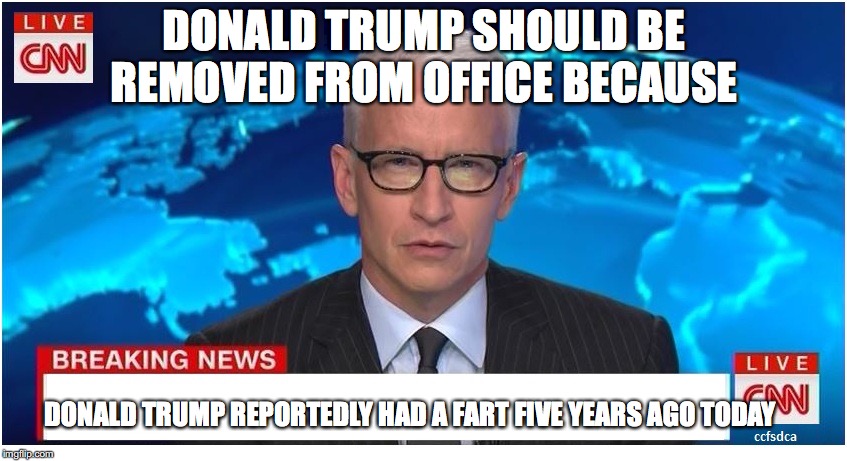 CNN Breaking News Anderson Cooper | DONALD TRUMP SHOULD BE REMOVED FROM OFFICE BECAUSE; DONALD TRUMP REPORTEDLY HAD A FART FIVE YEARS AGO TODAY | image tagged in cnn breaking news anderson cooper | made w/ Imgflip meme maker