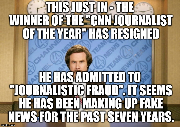 And CNN wonders why people don't trust them. | THIS JUST IN - THE WINNER OF THE "CNN JOURNALIST OF THE YEAR" HAS RESIGNED; HE HAS ADMITTED TO "JOURNALISTIC FRAUD". IT SEEMS HE HAS BEEN MAKING UP FAKE NEWS FOR THE PAST SEVEN YEARS. | image tagged in this just in | made w/ Imgflip meme maker