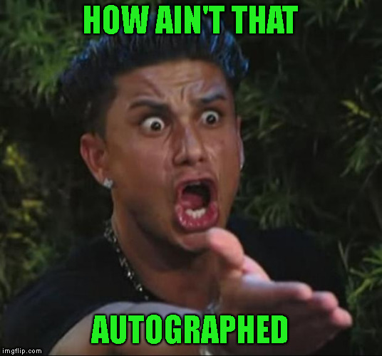 DJ Pauly D Meme | HOW AIN'T THAT AUTOGRAPHED | image tagged in memes,dj pauly d | made w/ Imgflip meme maker