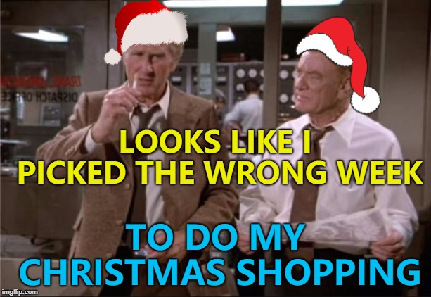 Shoppers, shoppers everywhere... :) | LOOKS LIKE I PICKED THE WRONG WEEK; TO DO MY CHRISTMAS SHOPPING | image tagged in memes,christmas,christmas wrong week,christmas shopping,airplane | made w/ Imgflip meme maker