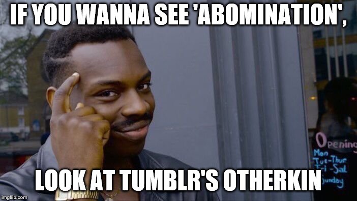 Roll Safe Think About It Meme | IF YOU WANNA SEE 'ABOMINATION', LOOK AT TUMBLR'S OTHERKIN | image tagged in memes,roll safe think about it | made w/ Imgflip meme maker