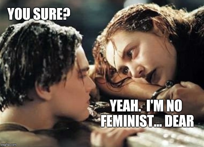 WELL ..... ISN'T THIS CONVENIENT? | YOU SURE? YEAH.  I'M NO FEMINIST... DEAR | image tagged in funny,memes,gifs,women | made w/ Imgflip meme maker