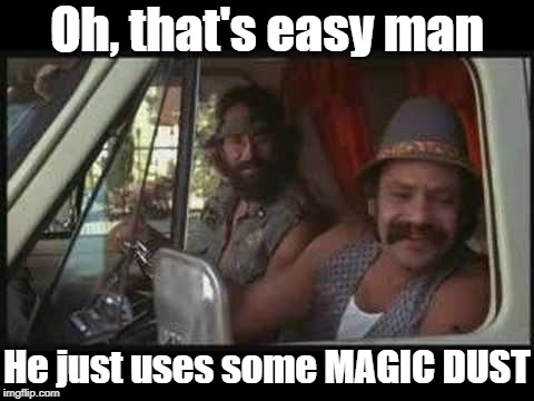 cheech and chong | Oh, that's easy man He just uses some MAGIC DUST | image tagged in cheech and chong | made w/ Imgflip meme maker