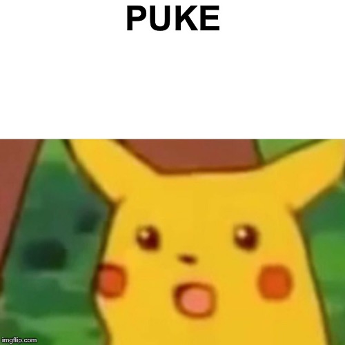 Surprised Pikachu Meme | PUKE | image tagged in memes,surprised pikachu | made w/ Imgflip meme maker