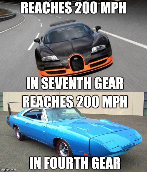 Our "Improvements" | REACHES 200 MPH; IN SEVENTH GEAR; REACHES 200 MPH; IN FOURTH GEAR | image tagged in cars,memes,bugatti,veyron,dodge,charger daytona | made w/ Imgflip meme maker