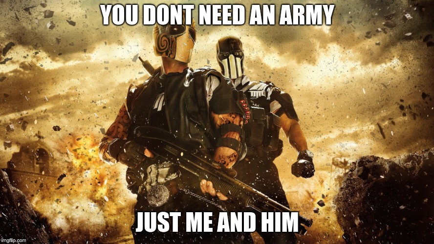 Army of two | YOU DONT NEED AN ARMY; JUST ME AND HIM | image tagged in army of two | made w/ Imgflip meme maker