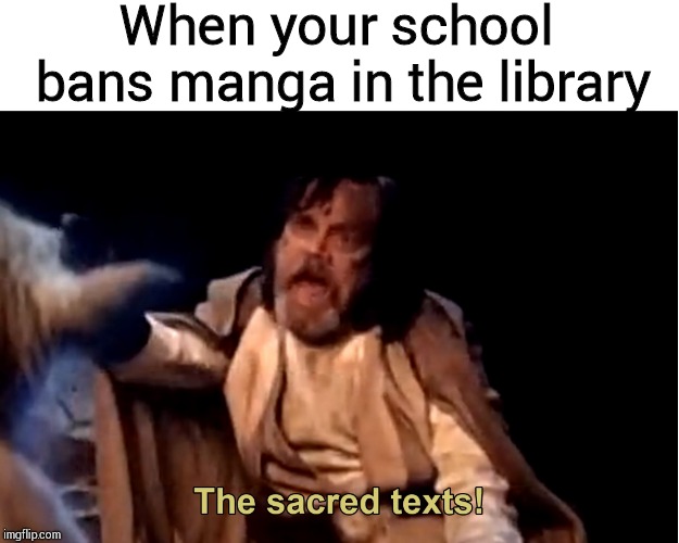 the sacred texts | When your school bans manga in the library | image tagged in the sacred texts | made w/ Imgflip meme maker
