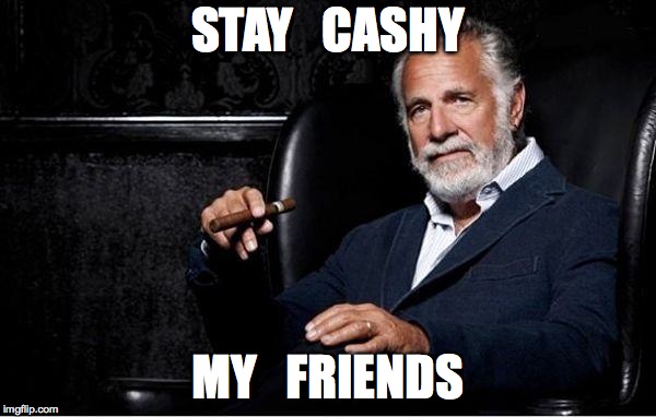 most interesting man | STAY   CASHY; MY   FRIENDS | image tagged in most interesting man | made w/ Imgflip meme maker