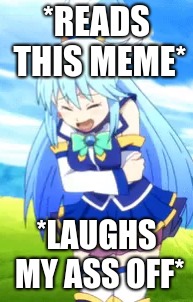 *READS THIS MEME* *LAUGHS MY ASS OFF* | made w/ Imgflip meme maker