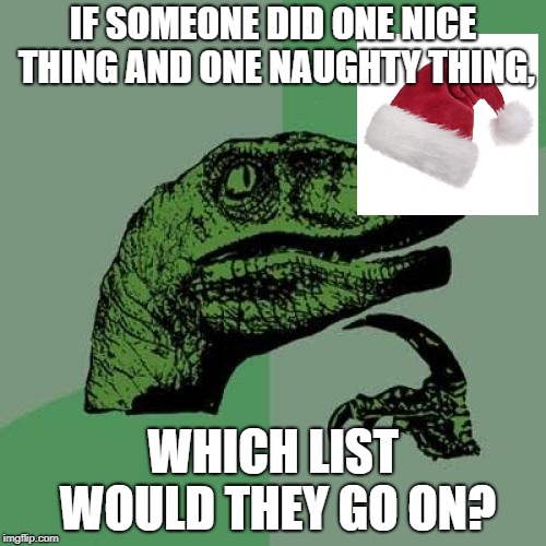 Philosoraptor Meme | IF SOMEONE DID ONE NICE THING AND ONE NAUGHTY THING, WHICH LIST WOULD THEY GO ON? | image tagged in memes,philosoraptor | made w/ Imgflip meme maker