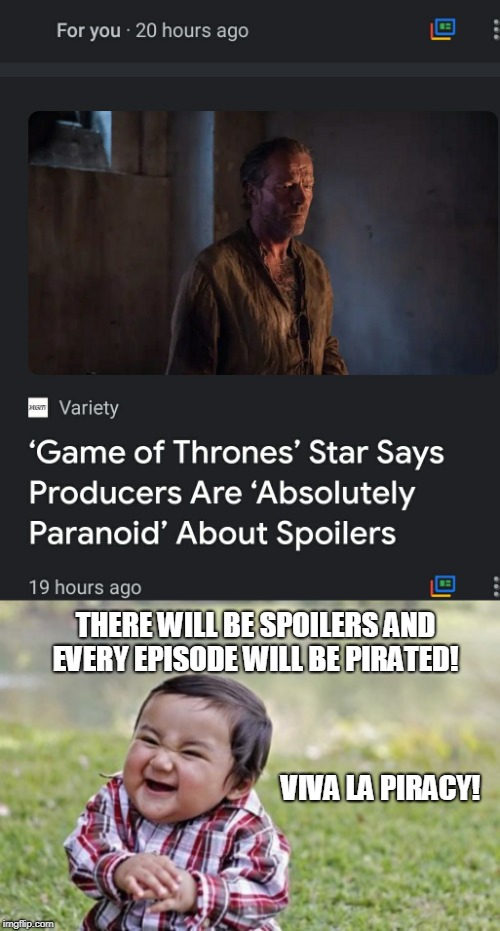 That's how I plan to watch every episode!  | THERE WILL BE SPOILERS AND EVERY EPISODE WILL BE PIRATED! VIVA LA PIRACY! | image tagged in memes,evil toddler,game of thrones,jorah mormont,spoilers,piracy | made w/ Imgflip meme maker