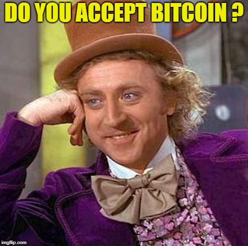 Creepy Condescending Wonka Meme | DO YOU ACCEPT BITCOIN ? | image tagged in memes,creepy condescending wonka | made w/ Imgflip meme maker