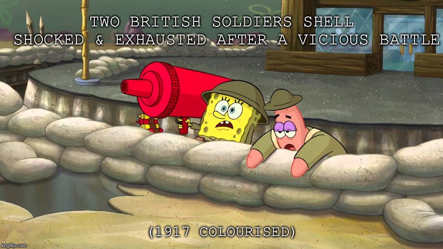 TWO BRITISH SOLDIERS SHELL SHOCKED & EXHAUSTED AFTER A VICIOUS BATTLE; (1917 COLOURISED) | image tagged in fight me | made w/ Imgflip meme maker