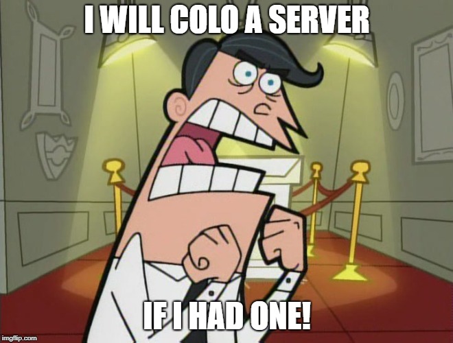 Fairy odd parents trophy room | I WILL COLO A SERVER; IF I HAD ONE! | image tagged in fairy odd parents trophy room | made w/ Imgflip meme maker