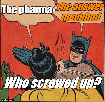 Batman Slapping Robin Meme | The pharma- The answer machine! Who screwed up? | image tagged in memes,batman slapping robin | made w/ Imgflip meme maker