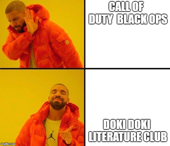 Doki Doki | CALL OF 
DUTY
 BLACK OPS; DOKI DOKI LITERATURE CLUB | image tagged in drake meme | made w/ Imgflip meme maker