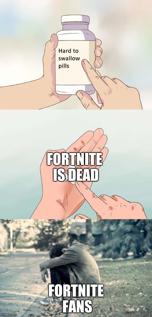 FORTNITE IS DEAD; FORTNITE FANS | image tagged in memes,hard to swallow pills | made w/ Imgflip meme maker