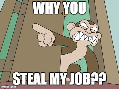 WHY YOU STEAL MY JOB?? | made w/ Imgflip meme maker