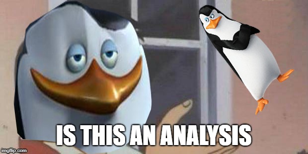 Is this analysis? | IS THIS AN ANALYSIS | image tagged in kowalski analysis,is this a pigeon | made w/ Imgflip meme maker